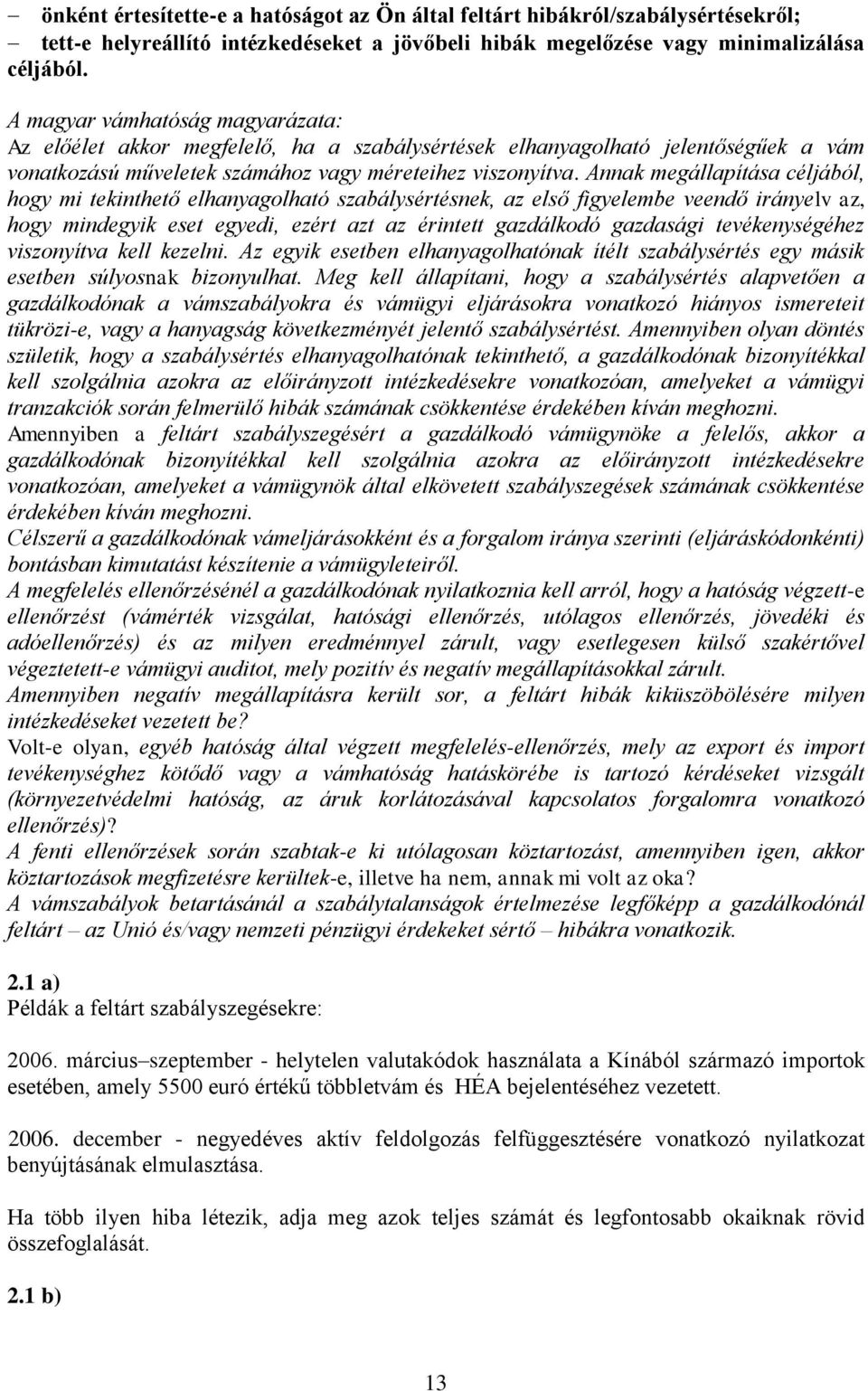 Annak megállapítása céljából, hogy mi tekinthető elhanyagolható szabálysértésnek, az első figyelembe veendő irányelv az, hogy mindegyik eset egyedi, ezért azt az érintett gazdálkodó gazdasági