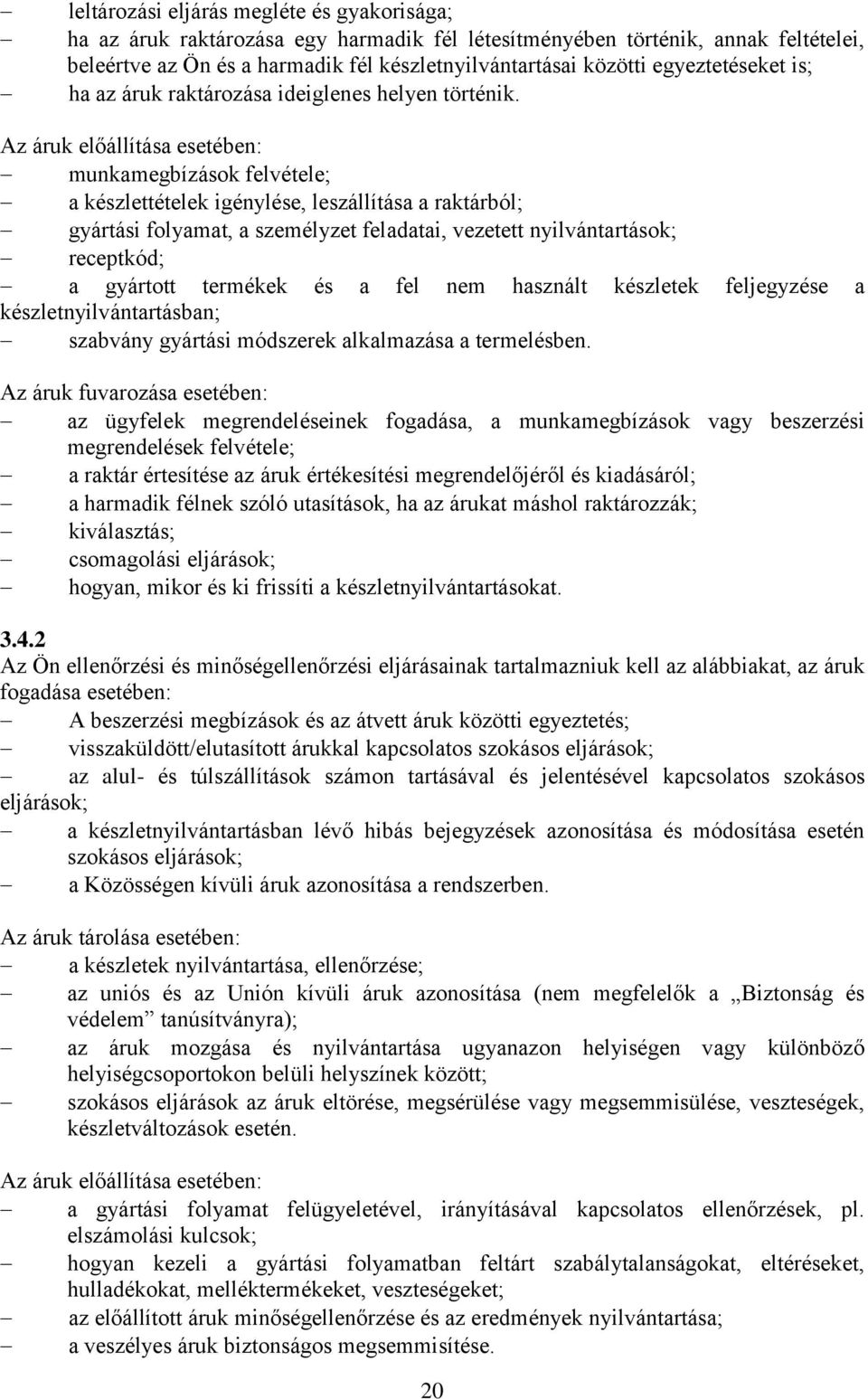 Az áruk előállítása esetében: munkamegbízások felvétele; a készlettételek igénylése, leszállítása a raktárból; gyártási folyamat, a személyzet feladatai, vezetett nyilvántartások; receptkód; a