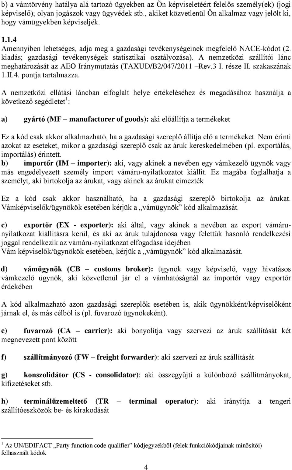 kiadás; gazdasági tevékenységek statisztikai osztályozása). A nemzetközi szállítói lánc meghatározását az AEO Iránymutatás (TAXUD/B2/047/2011 Rev.3 I. része II. szakaszának 1.II.4. pontja tartalmazza.