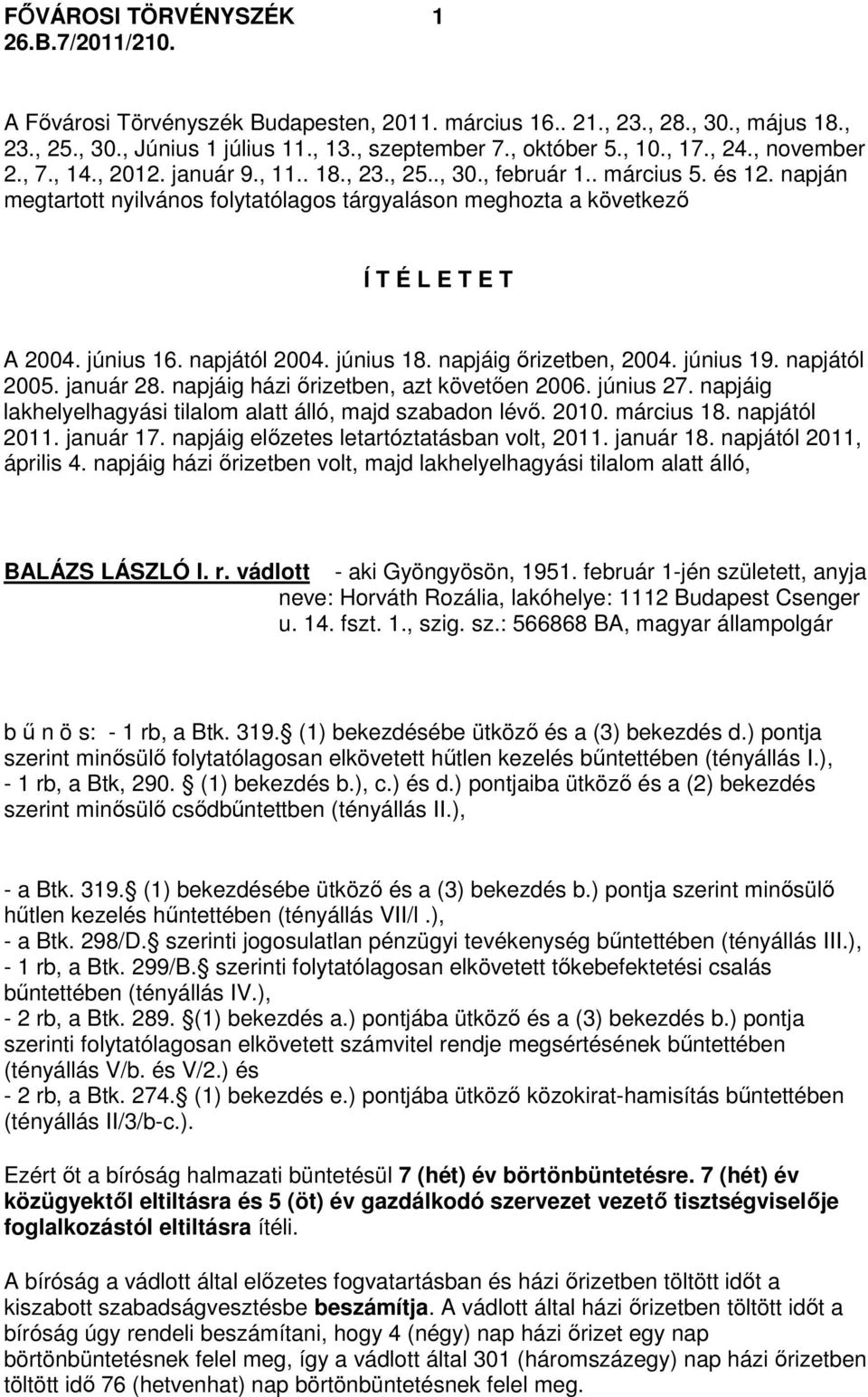 napján megtartott nyilvános folytatólagos tárgyaláson meghozta a következő Í T É L E T E T A 2004. június 16. napjától 2004. június 18. napjáig őrizetben, 2004. június 19. napjától 2005. január 28.