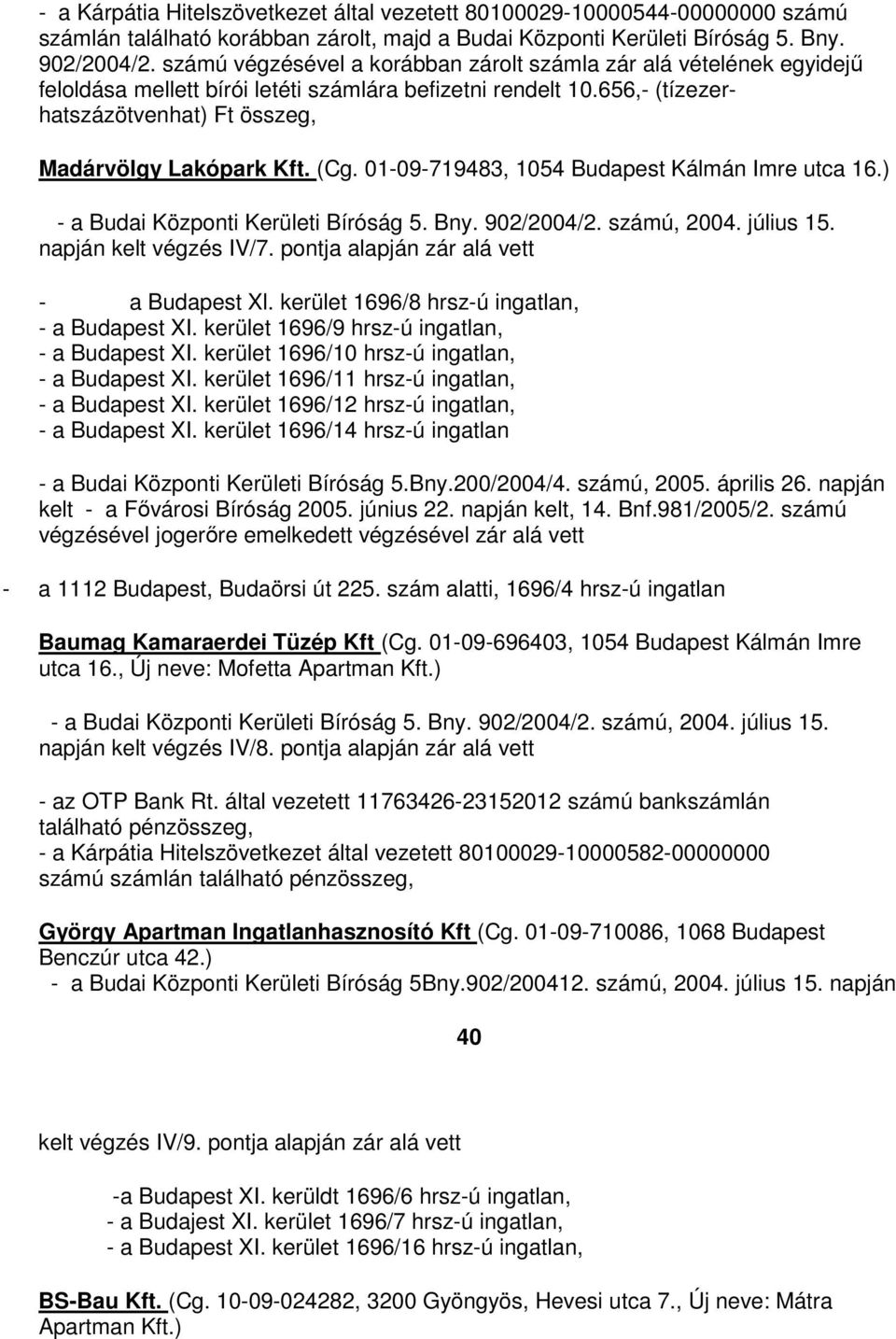 (Cg. 01-09-719483, 1054 Budapest Kálmán Imre utca 16.) - a Budai Központi Kerületi Bíróság 5. Bny. 902/2004/2. számú, 2004. július 15. napján kelt végzés IV/7.
