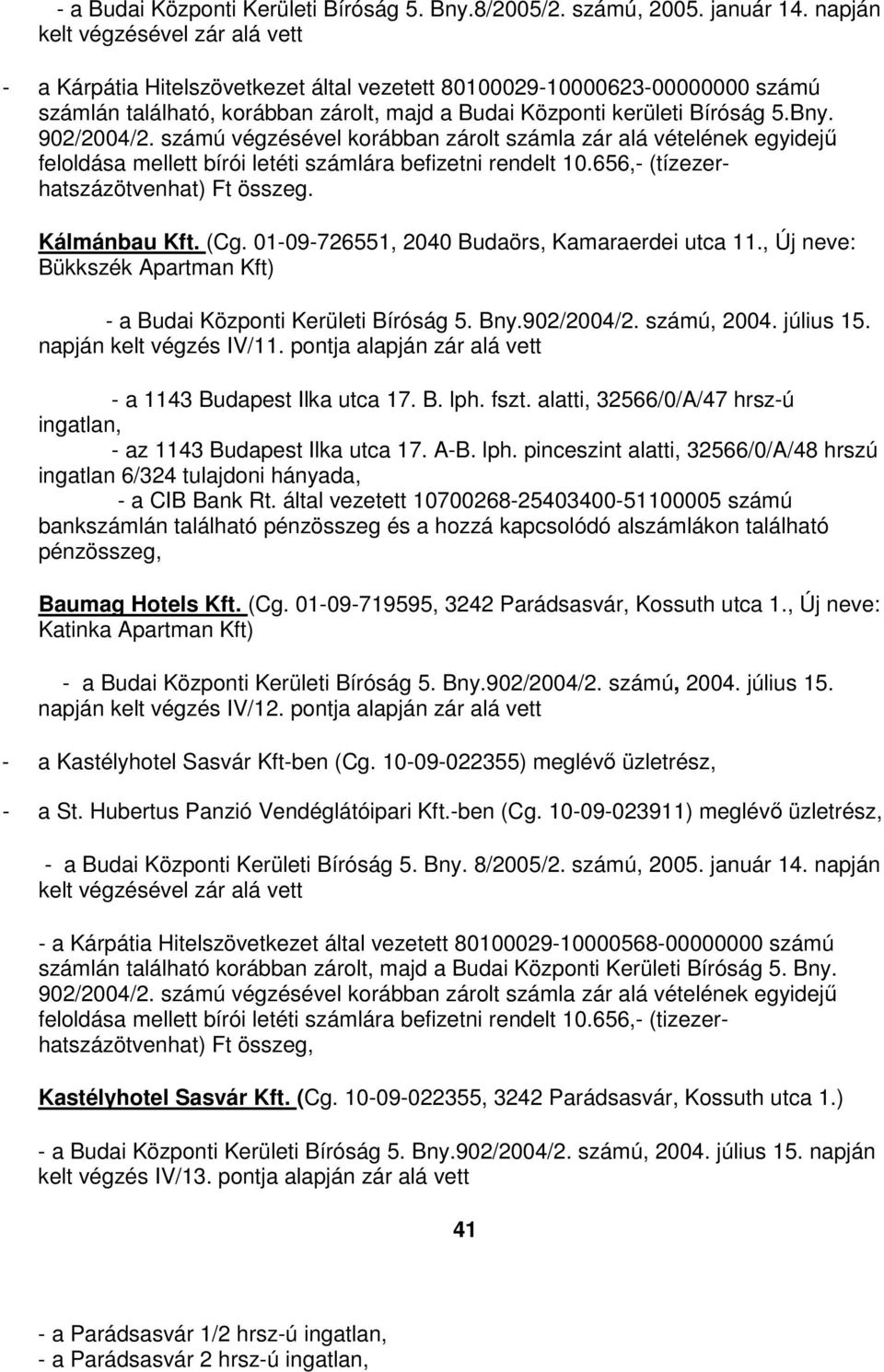 902/2004/2. számú végzésével korábban zárolt számla zár alá vételének egyidejű feloldása mellett bírói letéti számlára befizetni rendelt 10.656,- (tízezerhatszázötvenhat) Ft összeg. Kálmánbau Kft.