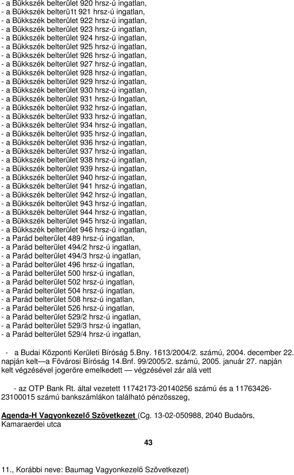 hrsz-ú ingatlan, - a Bükkszék belterület 929 hrsz-ú ingatlan, - a Bükkszék belterület 930 hrsz-ú ingatlan, - a Bükkszék belterület 931 hrsz-ú Ingatlan, - a Bükkszék belterület 932 hrsz-ú ingatlan, -