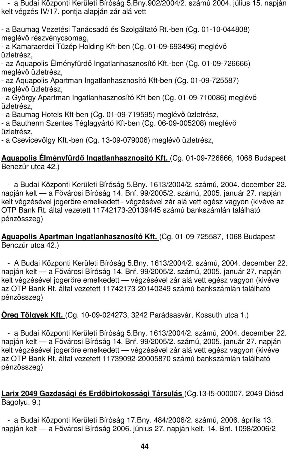 01-09-725587) meglévő üzletrész, - a György Apartman Ingatlanhasznosító Kft-ben (Cg. 01-09-710086) meglévő üzletrész, - a Baumag Hotels Kft-ben (Cg.