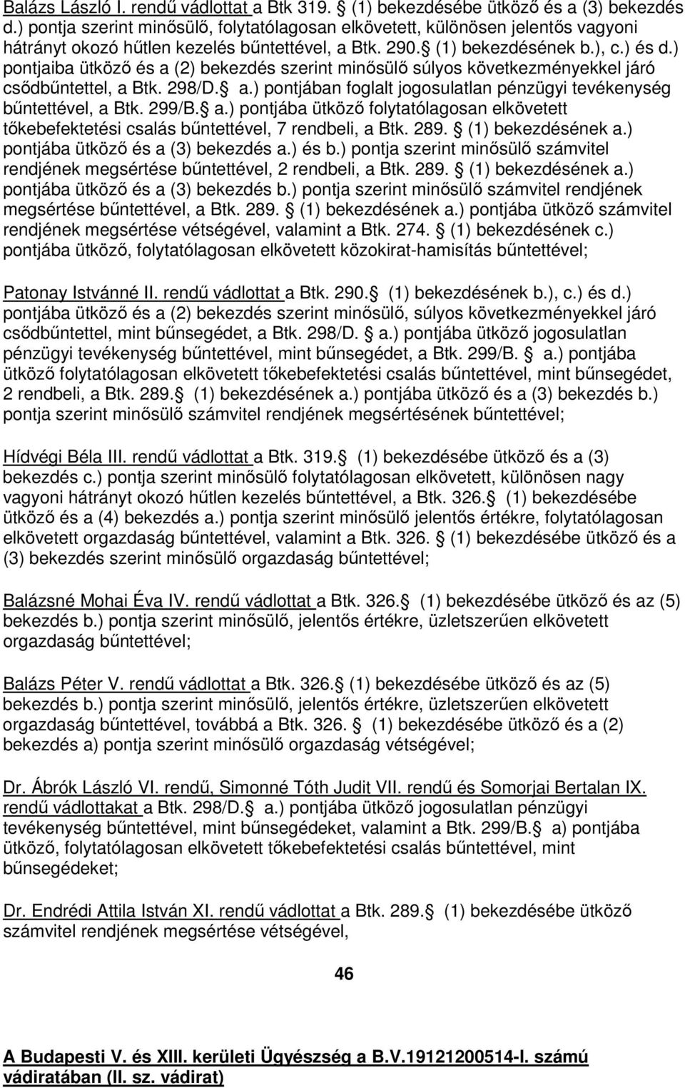 ) pontjaiba ütköző és a (2) bekezdés szerint minősülő súlyos következményekkel járó csődbűntettel, a Btk. 298/D. a.) pontjában foglalt jogosulatlan pénzügyi tevékenység bűntettével, a Btk. 299/B. a.) pontjába ütköző folytatólagosan elkövetett tőkebefektetési csalás bűntettével, 7 rendbeli, a Btk.