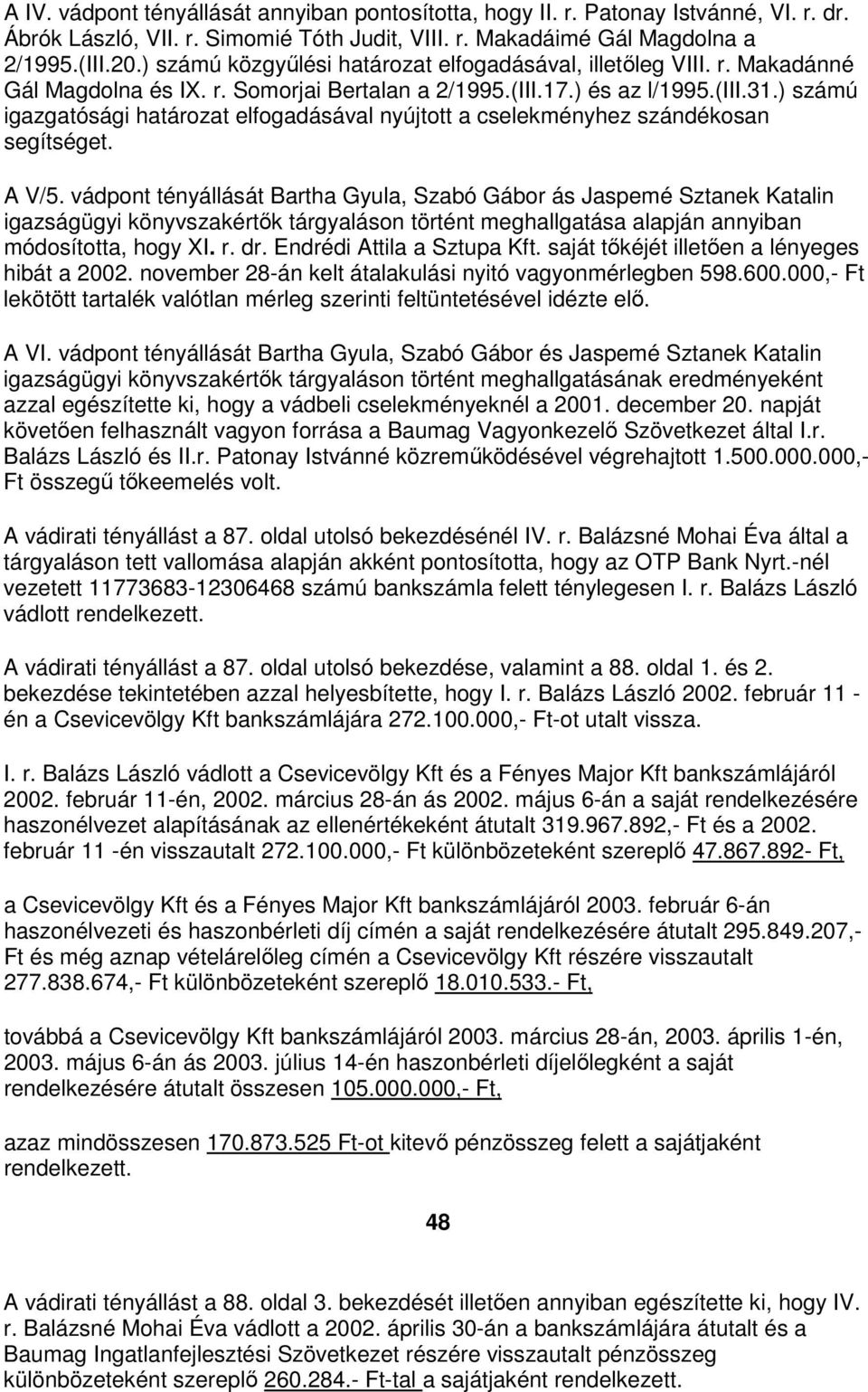 ) számú igazgatósági határozat elfogadásával nyújtott a cselekményhez szándékosan segítséget. A V/5.