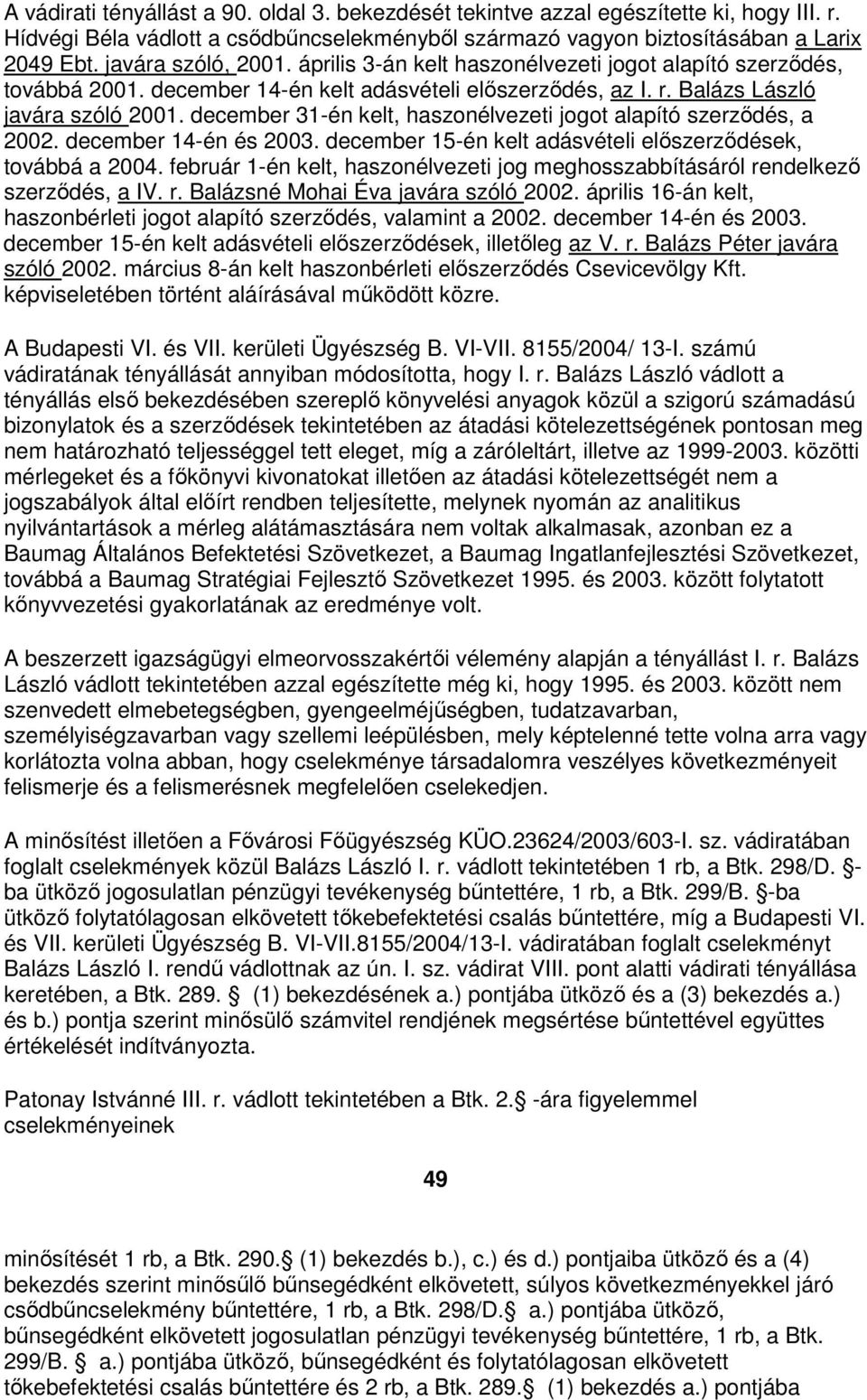 december 31-én kelt, haszonélvezeti jogot alapító szerződés, a 2002. december 14-én és 2003. december 15-én kelt adásvételi előszerződések, továbbá a 2004.