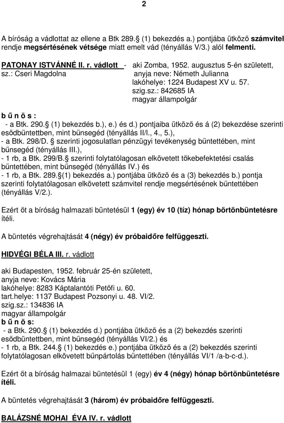 ) és d.) pontjaiba ütköző és á (2) bekezdése szerinti esődbűntettben, mint bűnsegéd (tényállás II/l., 4., 5.), - a Btk. 298/D.