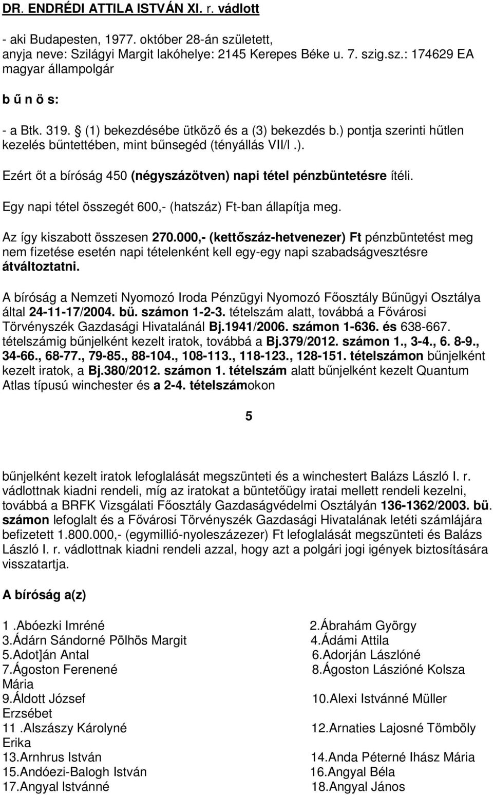 Egy napi tétel összegét 600,- (hatszáz) Ft-ban állapítja meg. Az így kiszabott összesen 270.