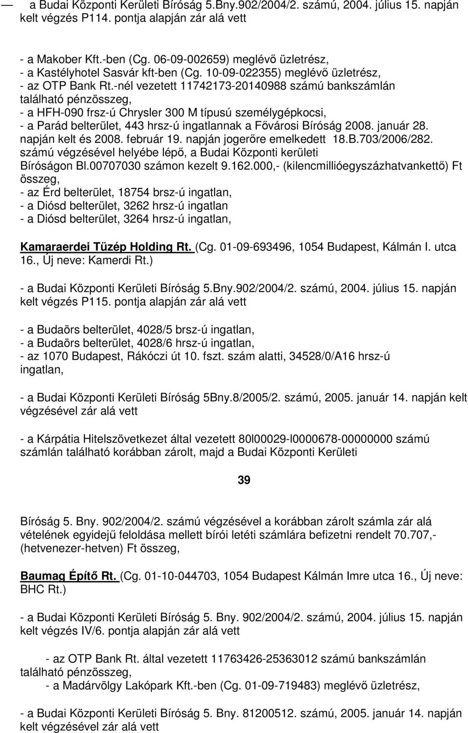 -nél vezetett 11742173-20140988 számú bankszámlán található pénzösszeg, - a HFH-090 frsz-ú Chrysler 300 M típusú személygépkocsi, - a Parád belterület, 443 hrsz-ú ingatlannak a Fővárosi Bíróság 2008.
