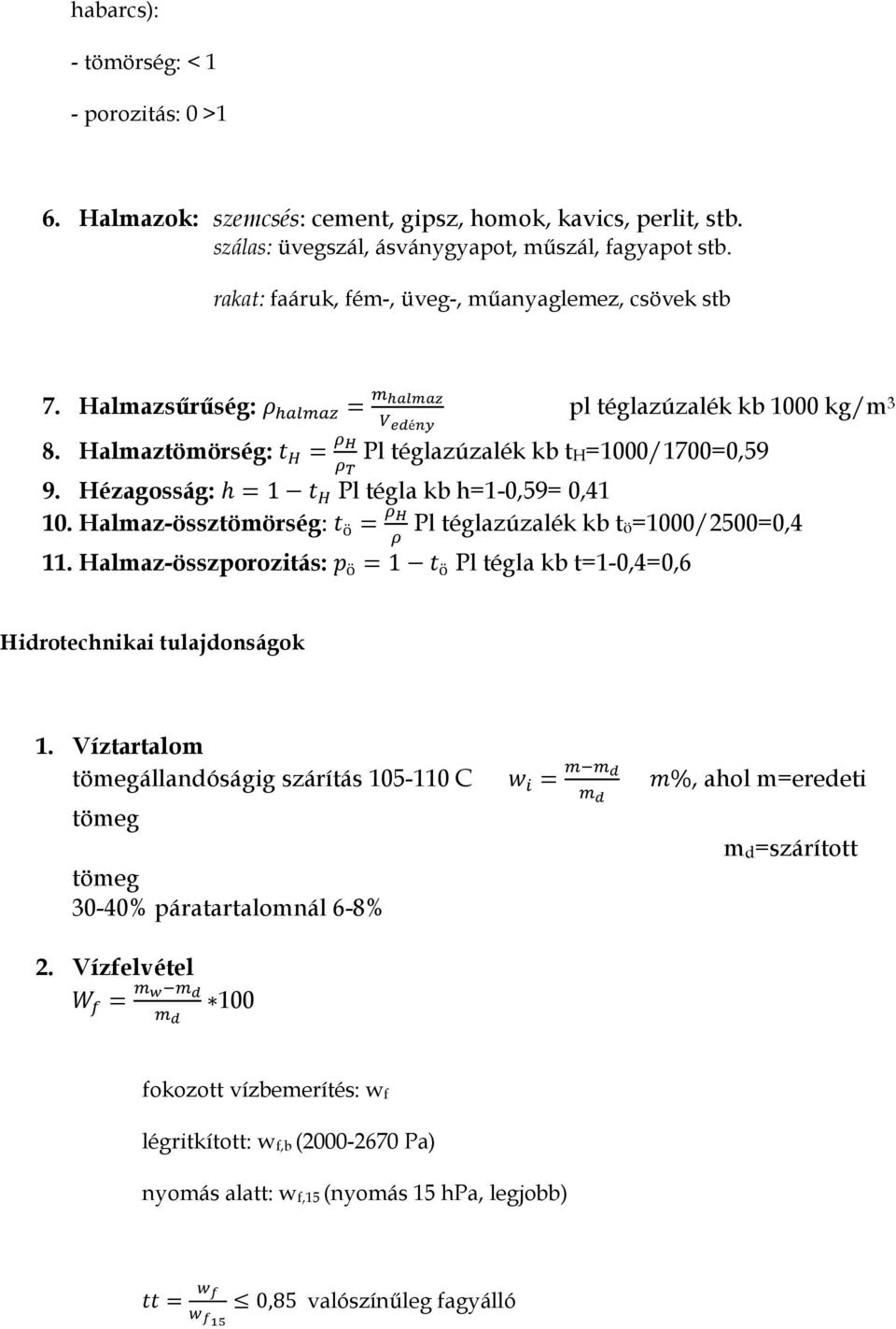 Hézagosság: Pl tégla kb h=1-0,59= 0,41 10. Halmaz-össztömörség: Pl téglazúzalék kb tö=1000/2500=0,4 11. Halmaz-összporozitás: Pl tégla kb t=1-0,4=0,6 Hidrotechnikai tulajdonságok 1.