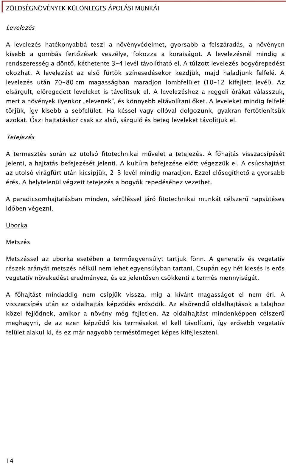 A levelezést az első fürtök színesedésekor kezdjük, majd haladjunk felfelé. A levelezés után 70-80 cm magasságban maradjon lombfelület (10-12 kifejlett levél).