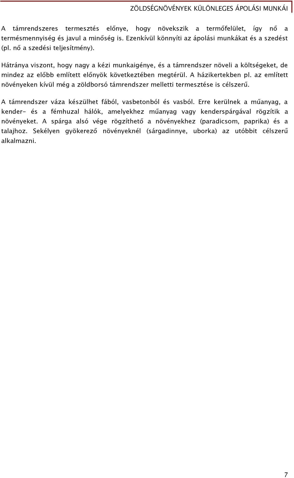 az említett növényeken kívül még a zöldborsó támrendszer melletti termesztése is célszerű. A támrendszer váza készülhet fából, vasbetonból és vasból.