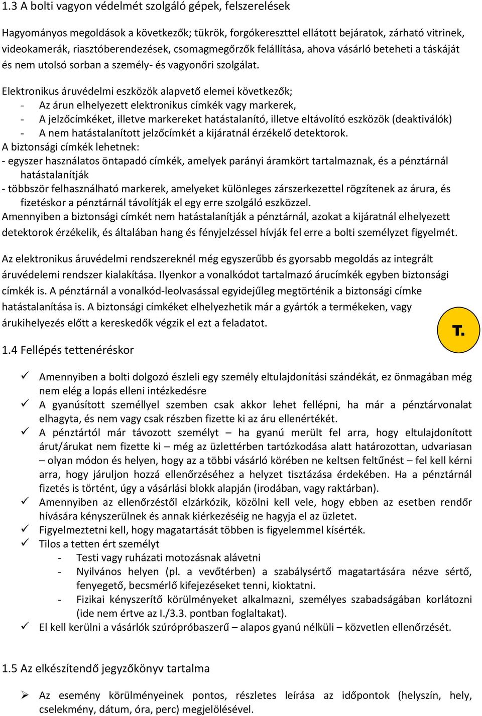 Elektronikus áruvédelmi eszközök alapvető elemei következők; - Az árun elhelyezett elektronikus címkék vagy markerek, - A jelzőcímkéket, illetve markereket hatástalanító, illetve eltávolító eszközök