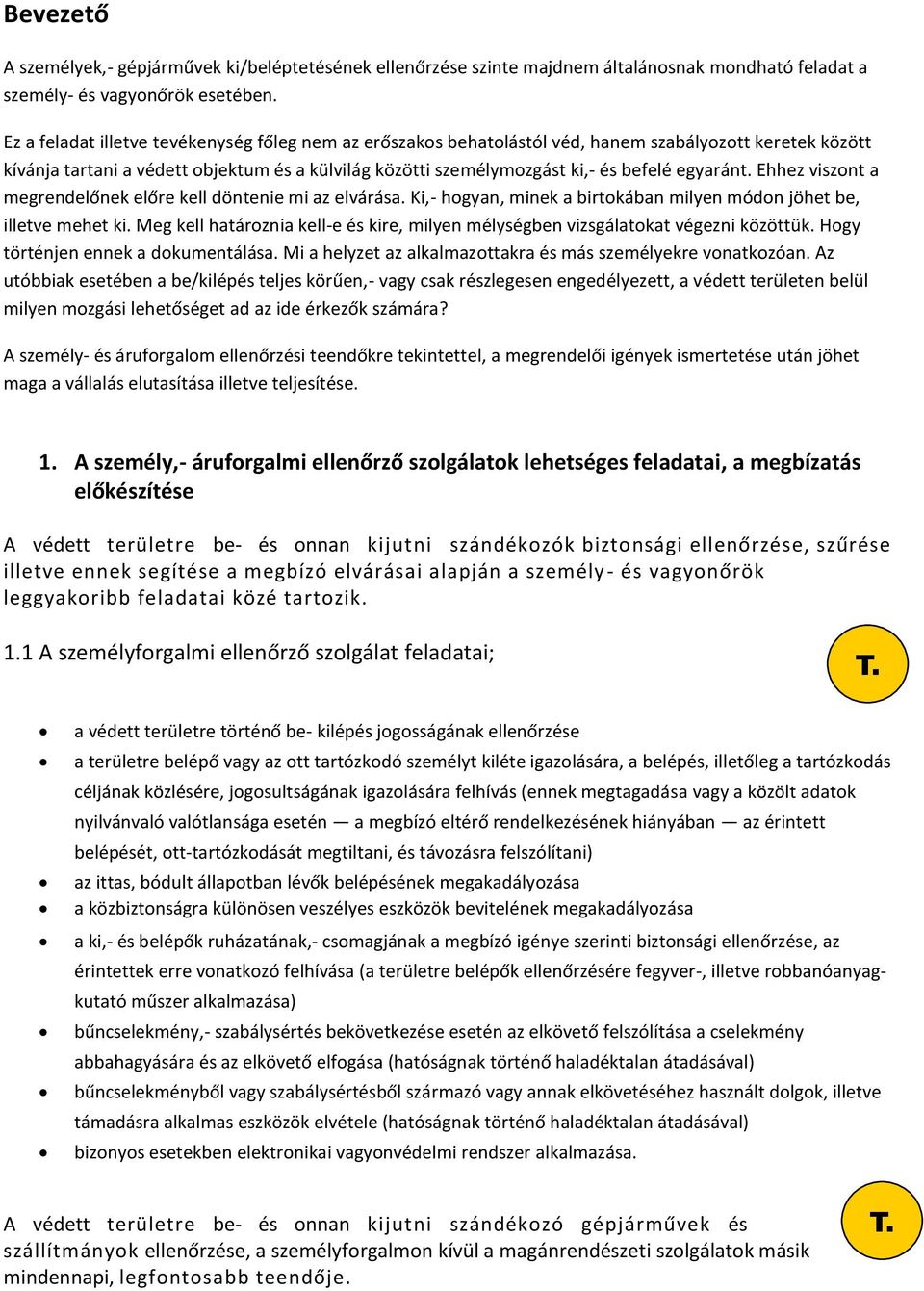 egyaránt. Ehhez viszont a megrendelőnek előre kell döntenie mi az elvárása. Ki,- hogyan, minek a birtokában milyen módon jöhet be, illetve mehet ki.