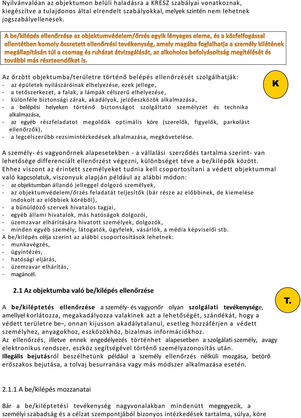 különféle biztonsági zárak, akadályok, jelzőeszközök alkalmazása, - a belépési helyeken történő biztonságot szolgáltató személyzet és technika alkalmazása, - az egyéb részfeladatot megoldók optimális