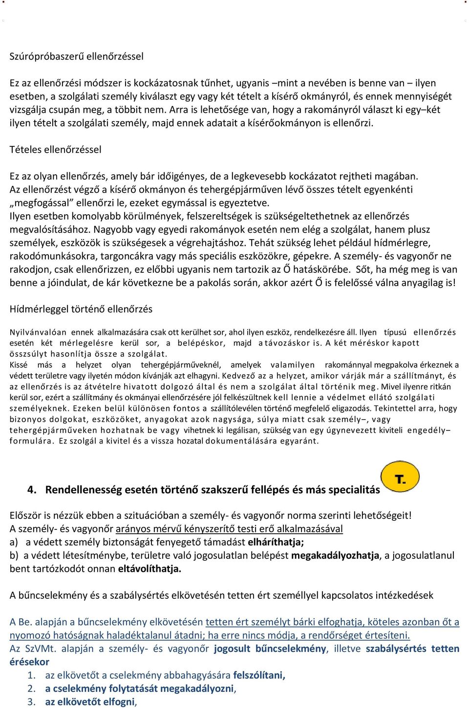 Arra is lehetősége van, hogy a rakományról választ ki egy két ilyen tételt a szolgálati személy, majd ennek adatait a kísérőokmányon is ellenőrzi.