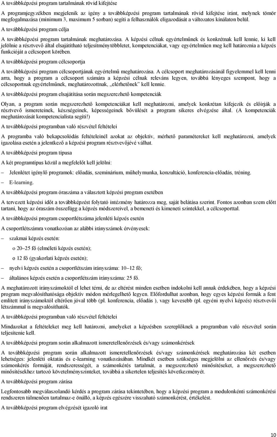 A képzési célnak egyértelműnek és konkrétnak kell lennie, ki kell jelölnie a résztvevő által elsajátítható teljesítménytöbbletet, kompetenciákat, vagy egyértelműen meg kell határoznia a képzés