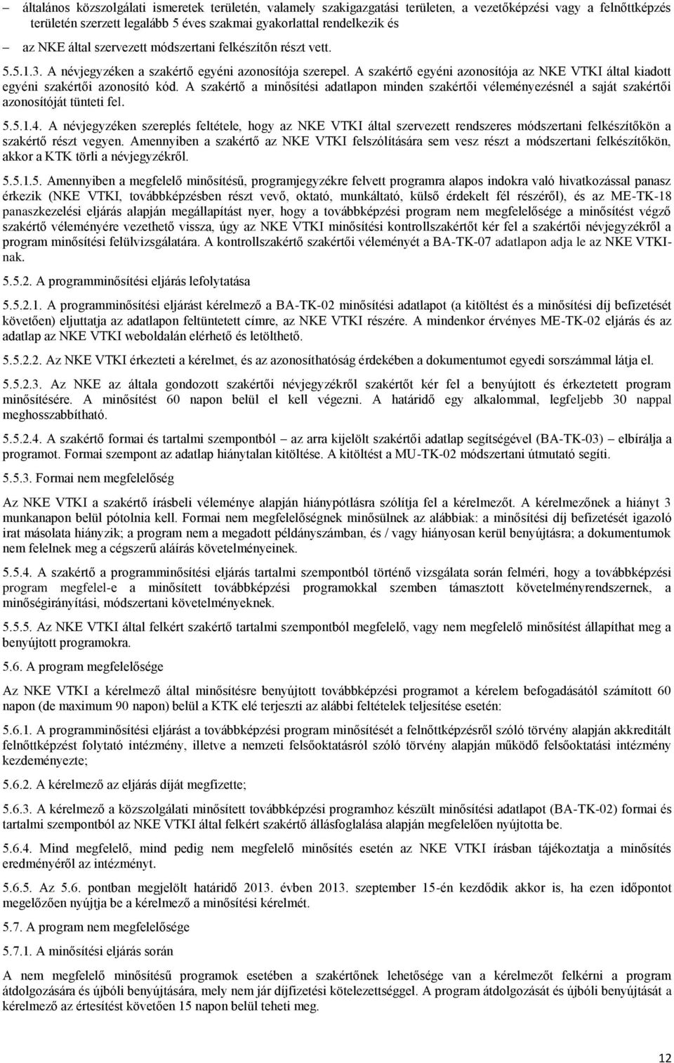 A szakértő egyéni azonosítója az NKE VTKI által kiadott egyéni szakértői azonosító kód. A szakértő a minősítési adatlapon minden szakértői véleményezésnél a saját szakértői azonosítóját tünteti fel.