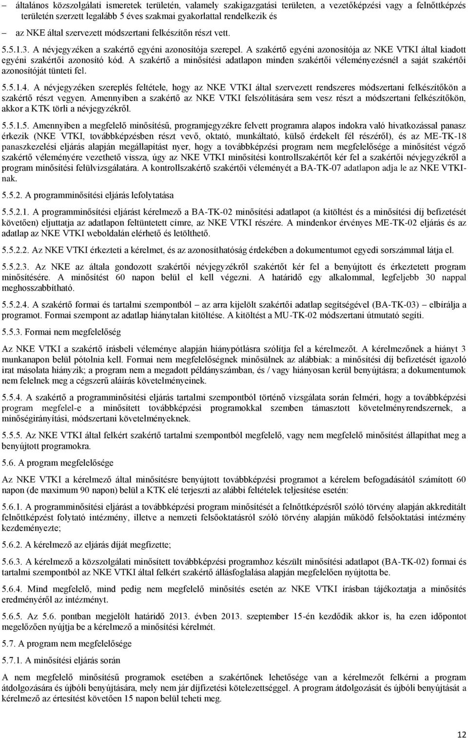 A szakértő egyéni azonosítója az NKE VTKI által kiadott egyéni szakértői azonosító kód. A szakértő a minősítési adatlapon minden szakértői véleményezésnél a saját szakértői azonosítóját tünteti fel.