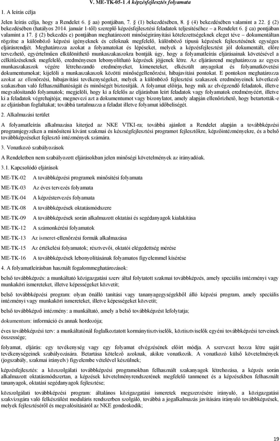 (2) bekezdés e) pontjában meghatározott minőségirányítási kötelezettségeknek eleget téve dokumentáltan rögzítse a különböző képzési igényeknek és céloknak megfelelő, különböző típusú képzések