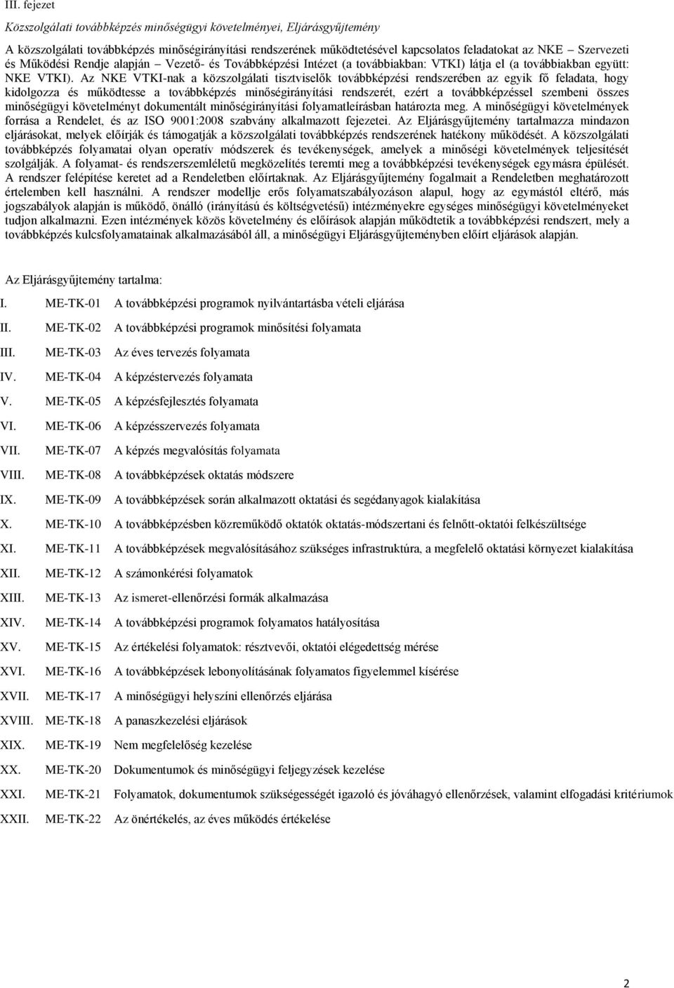 Az NKE VTKI-nak a közszolgálati tisztviselők továbbképzési rendszerében az egyik fő feladata, hogy kidolgozza és működtesse a továbbképzés minőségirányítási rendszerét, ezért a továbbképzéssel