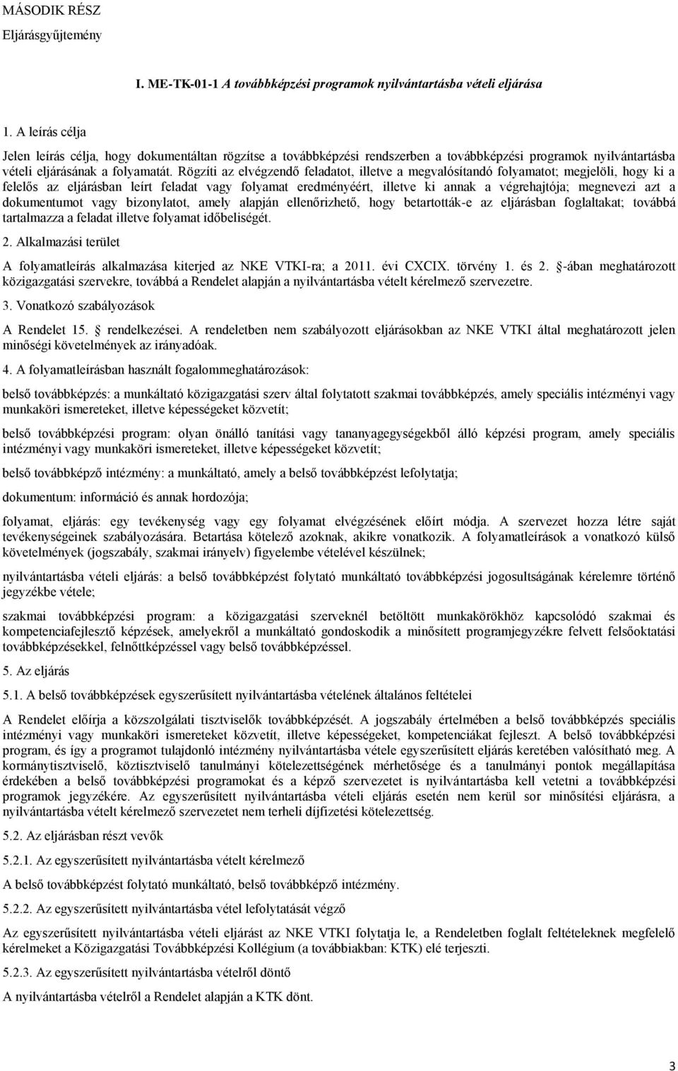 Rögzíti az elvégzendő feladatot, illetve a megvalósítandó folyamatot; megjelöli, hogy ki a felelős az eljárásban leírt feladat vagy folyamat eredményéért, illetve ki annak a végrehajtója; megnevezi