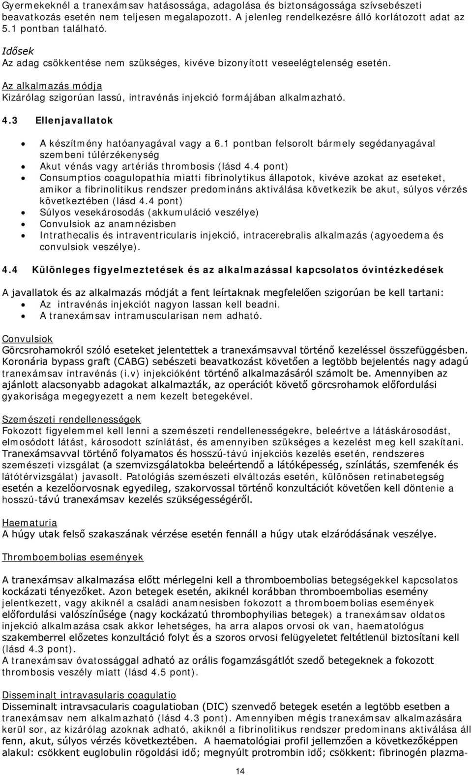 4.3 Ellenjavallatok A készítmény hatóanyagával vagy a 6.1 pontban felsorolt bármely segédanyagával szembeni túlérzékenység Akut vénás vagy artériás thrombosis (lásd 4.