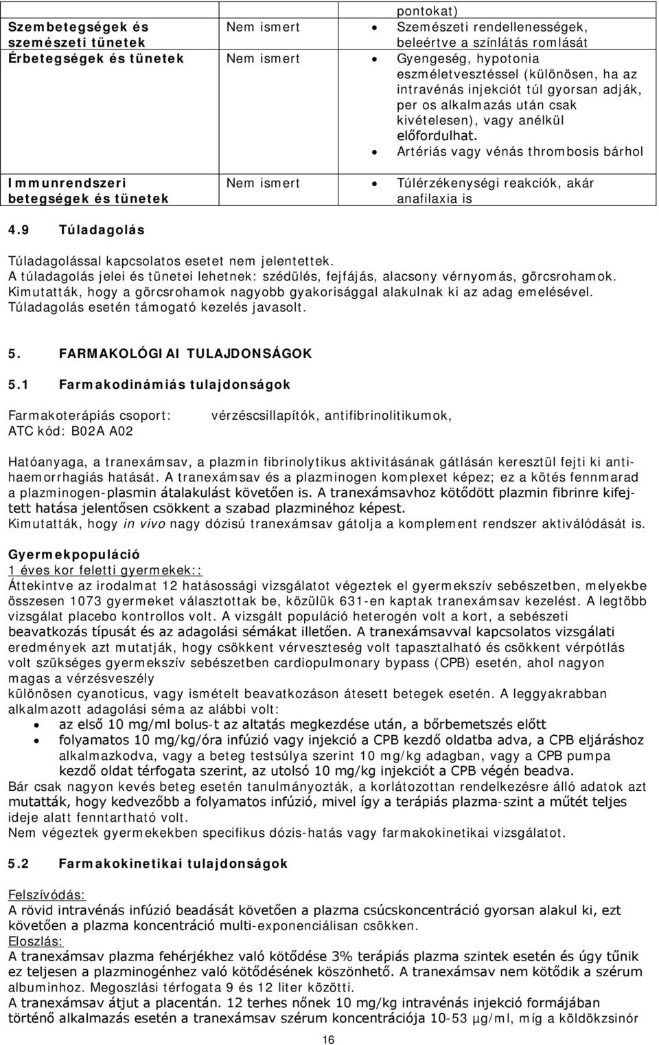 Artériás vagy vénás thrombosis bárhol Immunrendszeri betegségek és tünetek Nem ismert Túlérzékenységi reakciók, akár anafilaxia is 4.9 Túladagolás Túladagolással kapcsolatos esetet nem jelentettek.