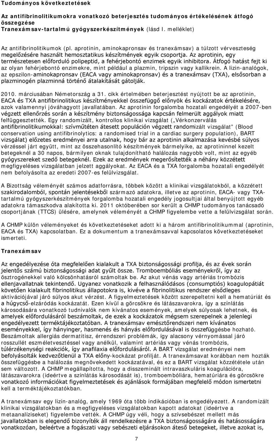 Az aprotinin, egy természetesen előforduló polipeptid, a fehérjebontó enzimek egyik inhibitora. Átfogó hatást fejt ki az olyan fehérjebontó enzimekre, mint például a plazmin, tripszin vagy kallikrein.
