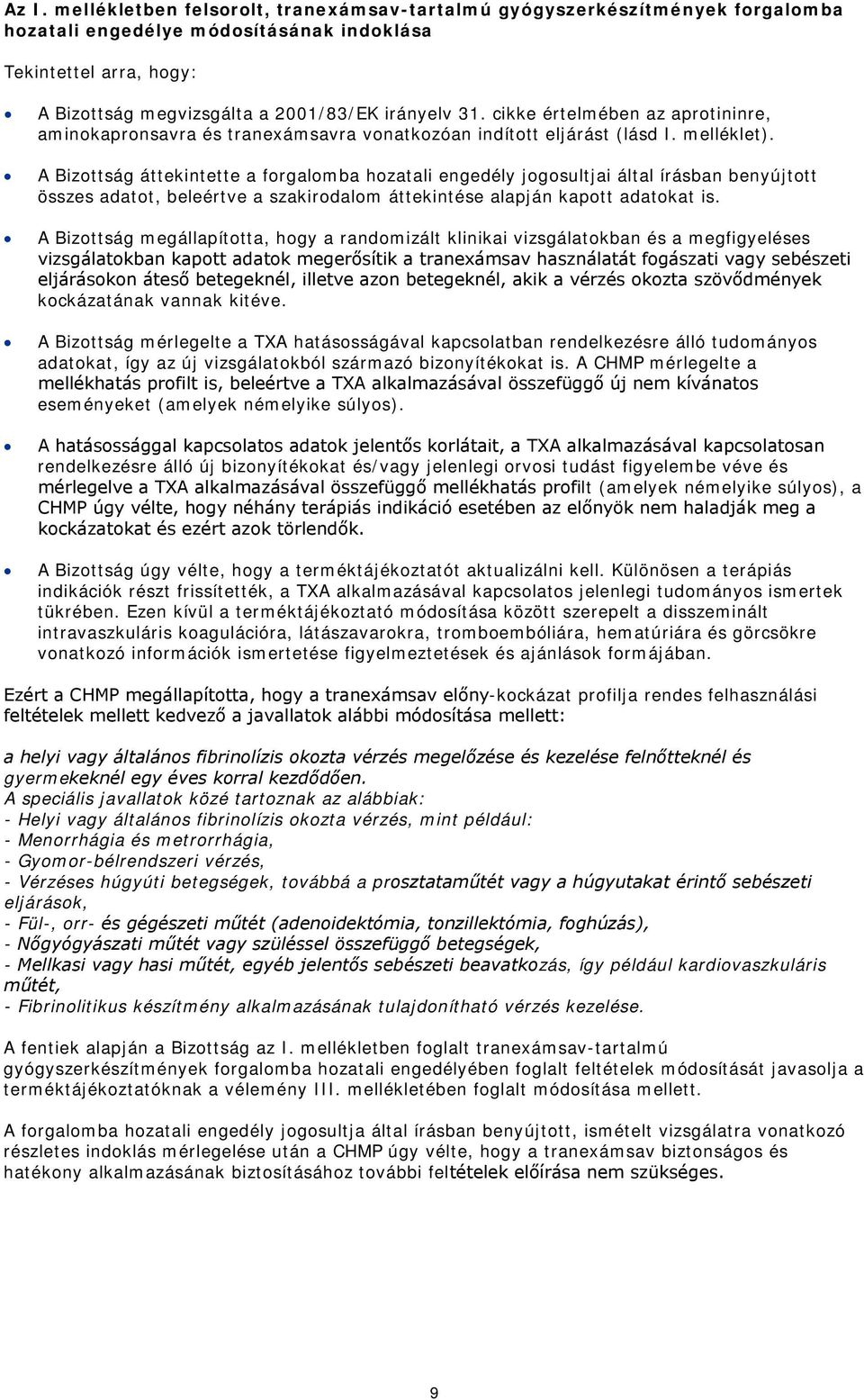 A Bizottság áttekintette a forgalomba hozatali engedély jogosultjai által írásban benyújtott összes adatot, beleértve a szakirodalom áttekintése alapján kapott adatokat is.