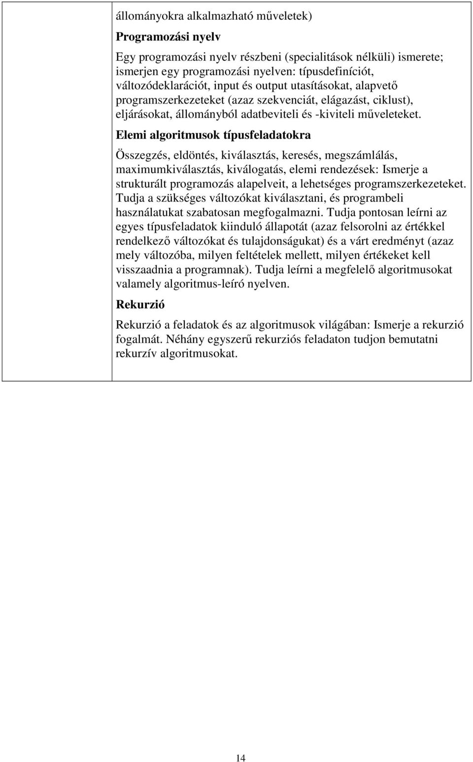 Elemi algoritmusok típusfeladatokra Összegzés, eldöntés, kiválasztás, keresés, megszámlálás, maximumkiválasztás, kiválogatás, elemi rendezések: Ismerje a strukturált programozás alapelveit, a