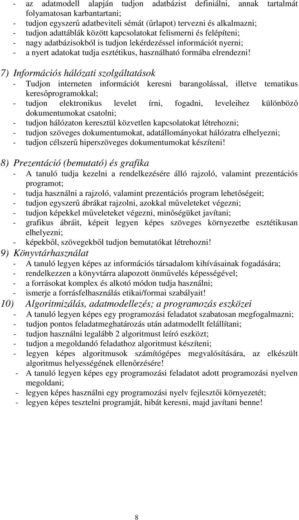 7) Információs hálózati szolgáltatások - Tudjon interneten információt keresni barangolással, illetve tematikus keresőprogramokkal; - tudjon elektronikus levelet írni, fogadni, leveleihez különböző