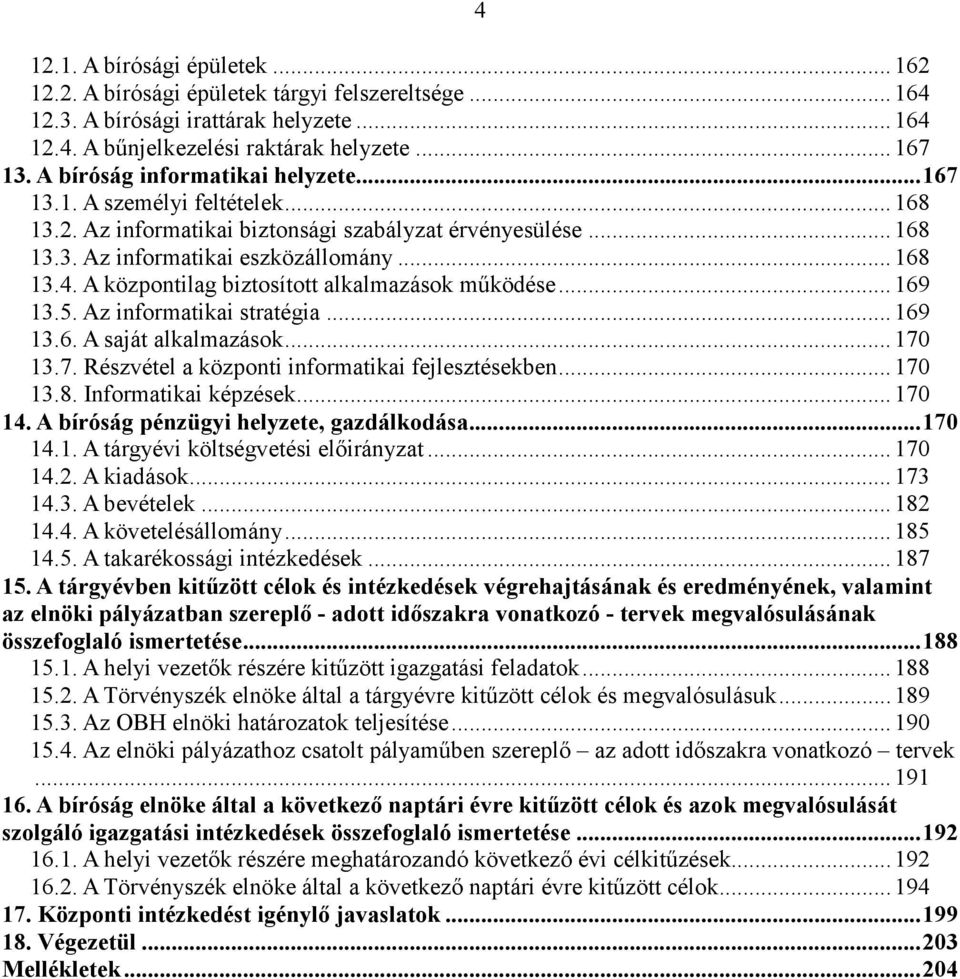 A központilag biztosított alkalmazások működése... 169 13.5. Az informatikai stratégia... 169 13.6. A saját alkalmazások... 170 13.7. Részvétel a központi informatikai fejlesztésekben... 170 13.8.