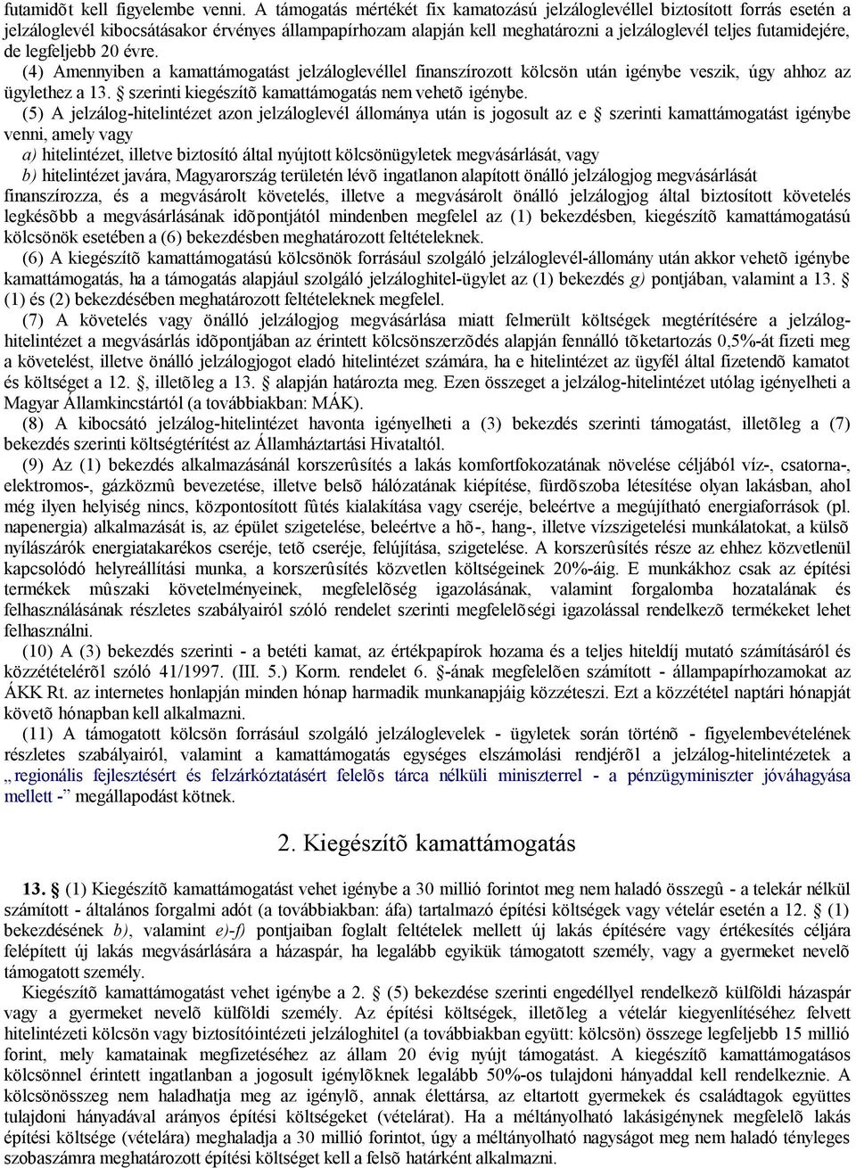 de legfeljebb 20 évre. (4) Amennyiben a kamattámogatást jelzáloglevéllel finanszírozott kölcsön után igénybe veszik, úgy ahhoz az ügylethez a 13. szerinti kiegészítõ kamattámogatás nem vehetõ igénybe.