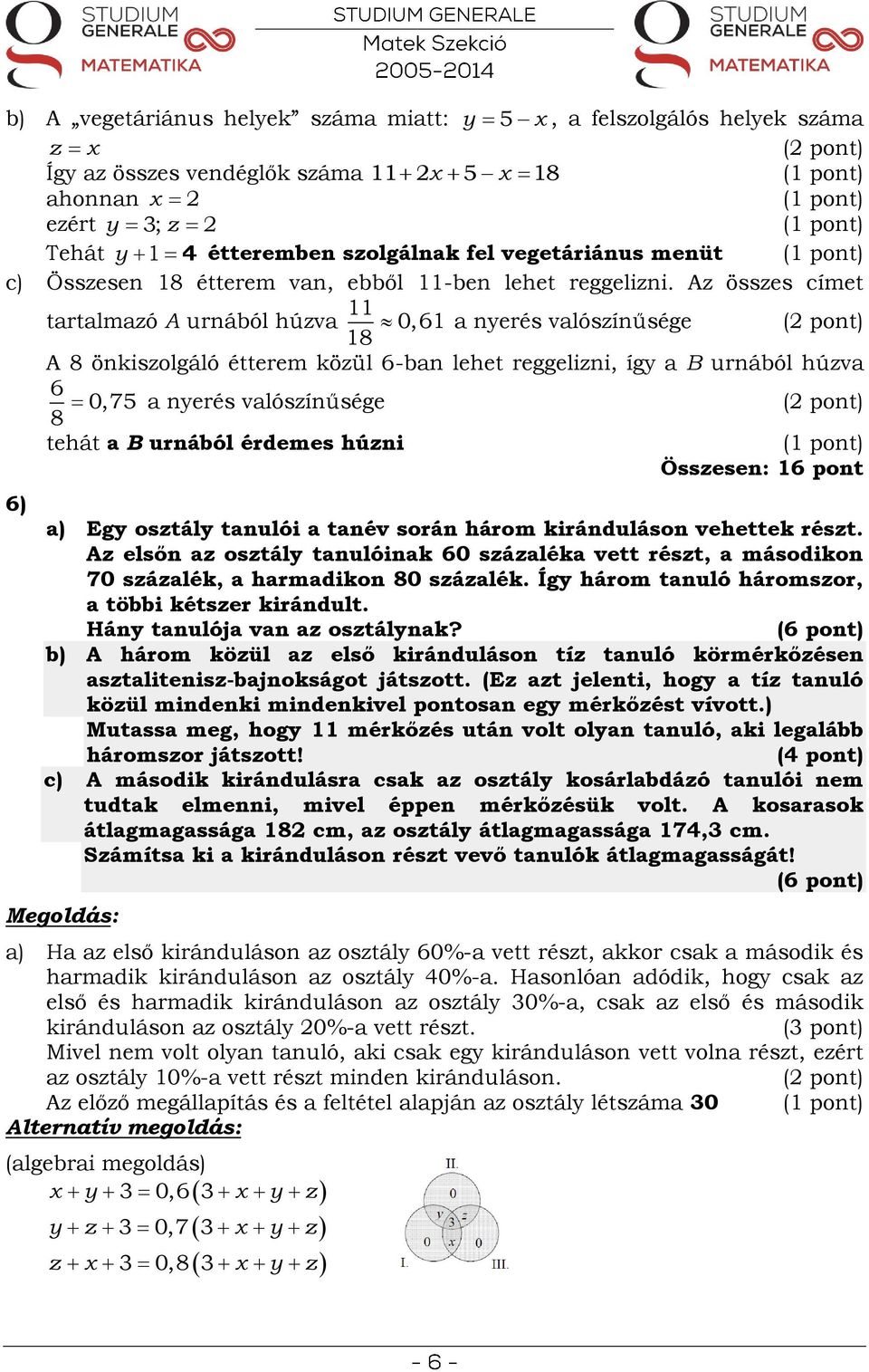 Az összes címet 6) z x y 5 x x x x 2 y 3; z 2 tartalmazó A urnából húzva 11 0,61 18 a nyerés valószínűsége A 8 önkiszolgáló étterem közül 6-ban lehet reggelizni, így a B urnából húzva 6 0,75 8 a