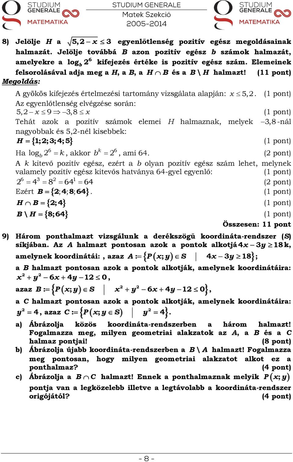 Az egyenlőtlenség elvégzése során: 5,2 x 9 3,8 x Tehát azok a pozitív számok elemei H halmaznak, melyek nagyobbak és 5,2-nél kisebbek: H 1;2;3; 4;5 6 log 2 b k k b 6 2 x 5,2 3,8 -nál Ha, akkor, ami