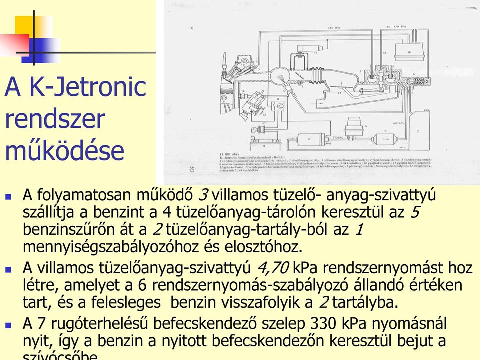 A villamos tüzelőanyag-szivattyú 4,70 kpa rendszernyomást hoz létre, amelyet a 6 rendszernyomás-szabályozó állandó értéken tart, és