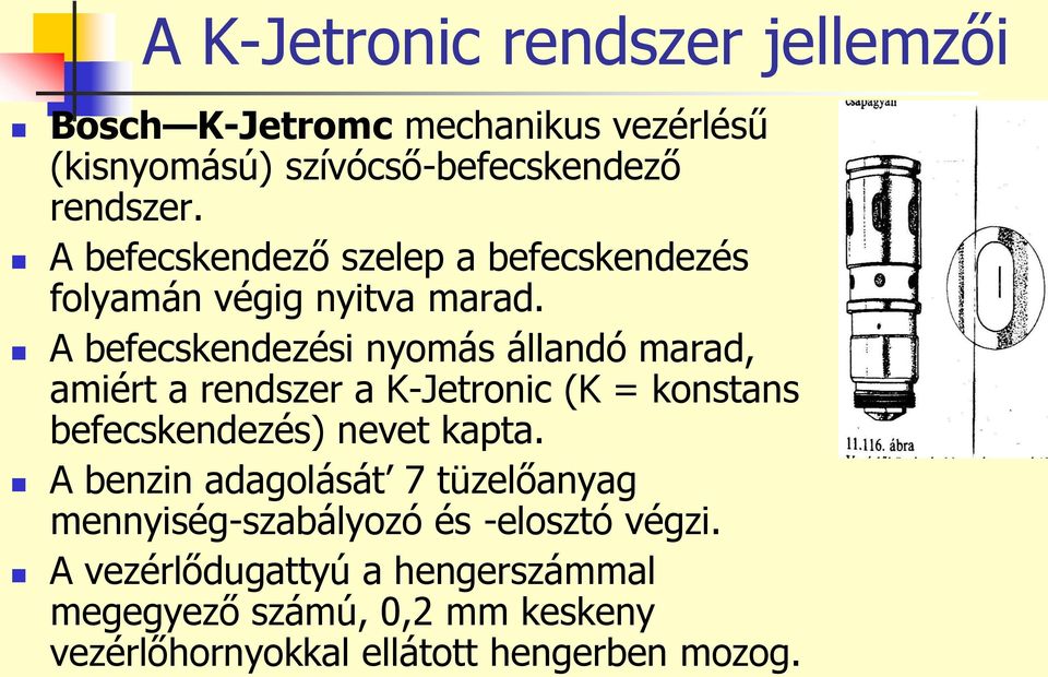 A befecskendezési nyomás állandó marad, amiért a rendszer a K-Jetronic (K = konstans befecskendezés) nevet kapta.