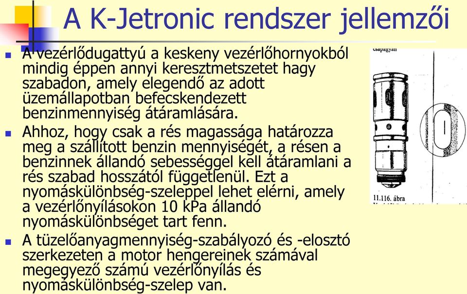 Ahhoz, hogy csak a rés magassága határozza meg a szállított benzin mennyiségét, a résen a benzinnek állandó sebességgel kell átáramlani a rés szabad hosszától