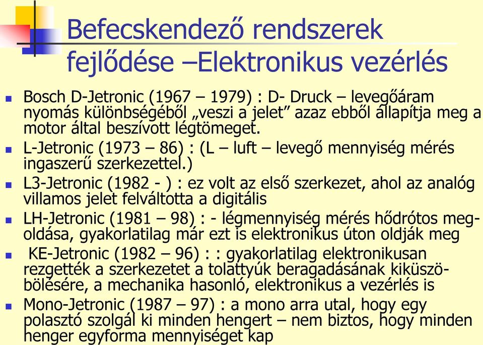 ) L3-Jetronic (1982 - ) : ez volt az első szerkezet, ahol az analóg villamos jelet felváltotta a digitális LH-Jetronic (1981 98) : - légmennyiség mérés hődrótos megoldása, gyakorlatilag már ezt is