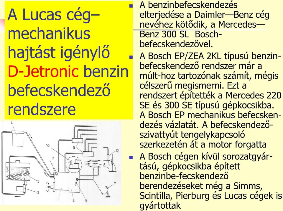 Ezt a rendszert építették a Mercedes 220 SE és 300 SE típusú gépkocsikba. A Bosch EP mechanikus befecskendezés vázlatát.