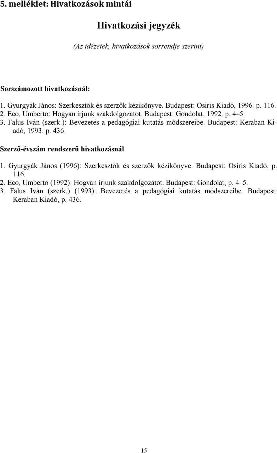 ): Bevezetés a pedagógiai kutatás módszereibe. Budapest: Keraban Kiadó, 1993. p. 436. Szerző-évszám rendszerű hivatkozásnál 1.