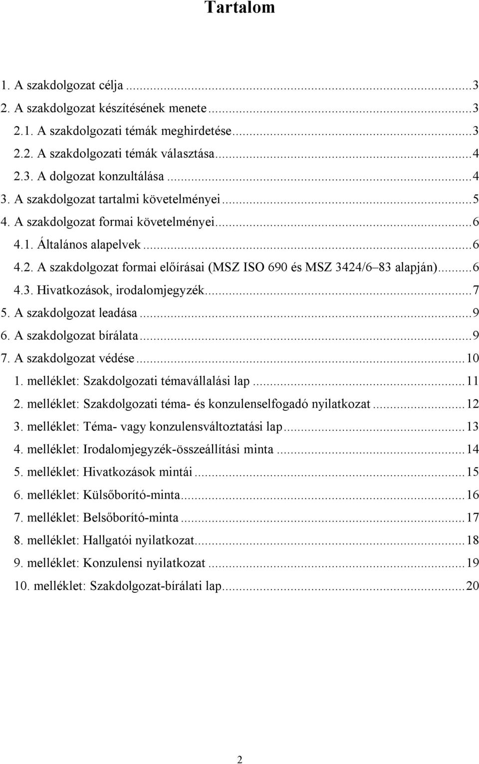 24/6 83 alapján)...6 4.3. Hivatkozások, irodalomjegyzék...7 5. A szakdolgozat leadása...9 6. A szakdolgozat bírálata...9 7. A szakdolgozat védése...10 1. melléklet: Szakdolgozati témavállalási lap.