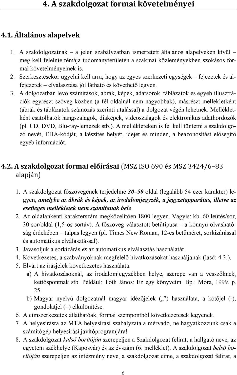 Szerkesztésekor ügyelni kell arra, hogy az egyes szerkezeti egységek fejezetek és alfejezetek elválasztása jól látható és követhető legyen. 3.