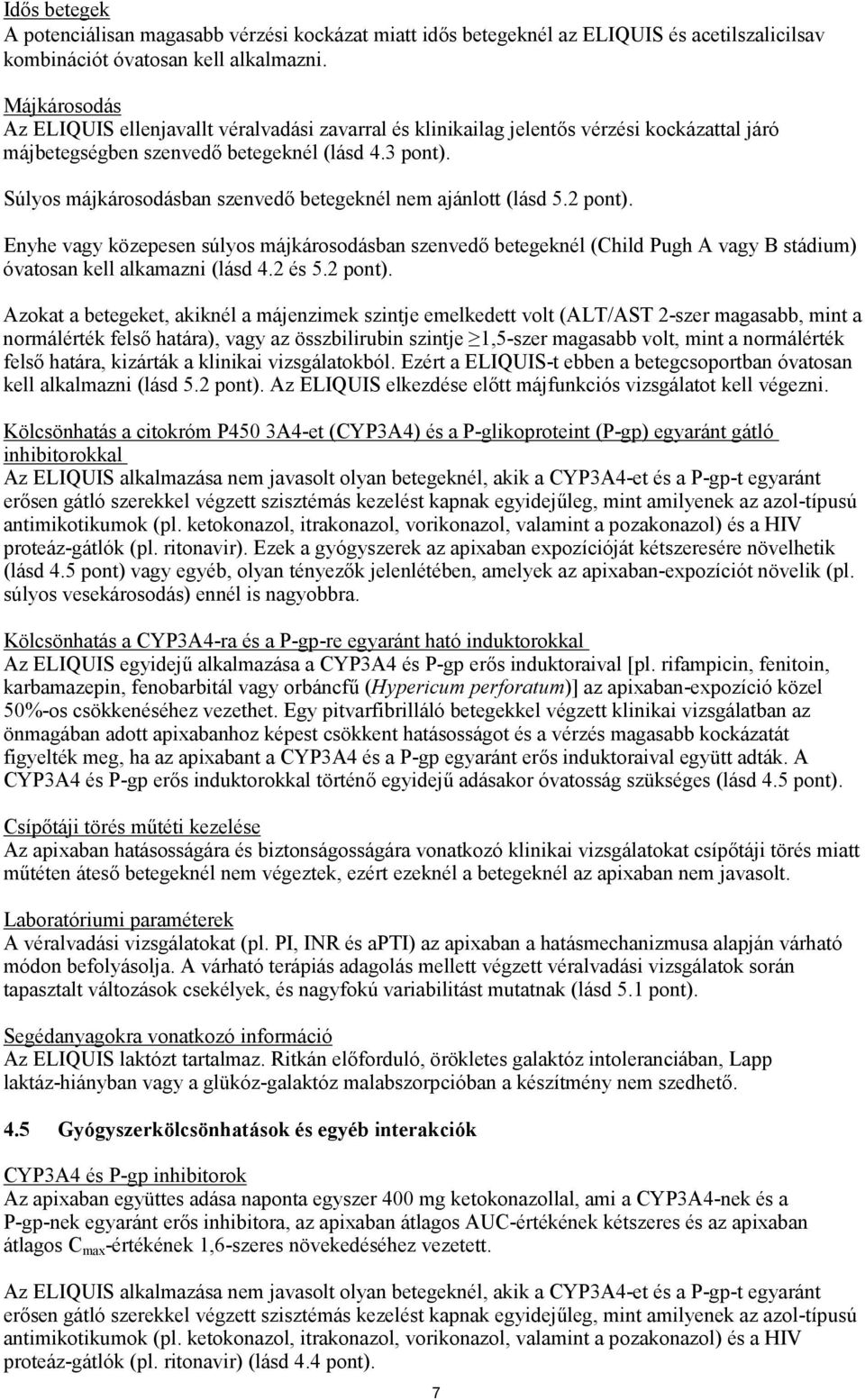 Súlyos májkárosodásban szenvedő betegeknél nem ajánlott (lásd 5.2 pont). Enyhe vagy közepesen súlyos májkárosodásban szenvedő betegeknél (Child Pugh A vagy B stádium) óvatosan kell alkamazni (lásd 4.