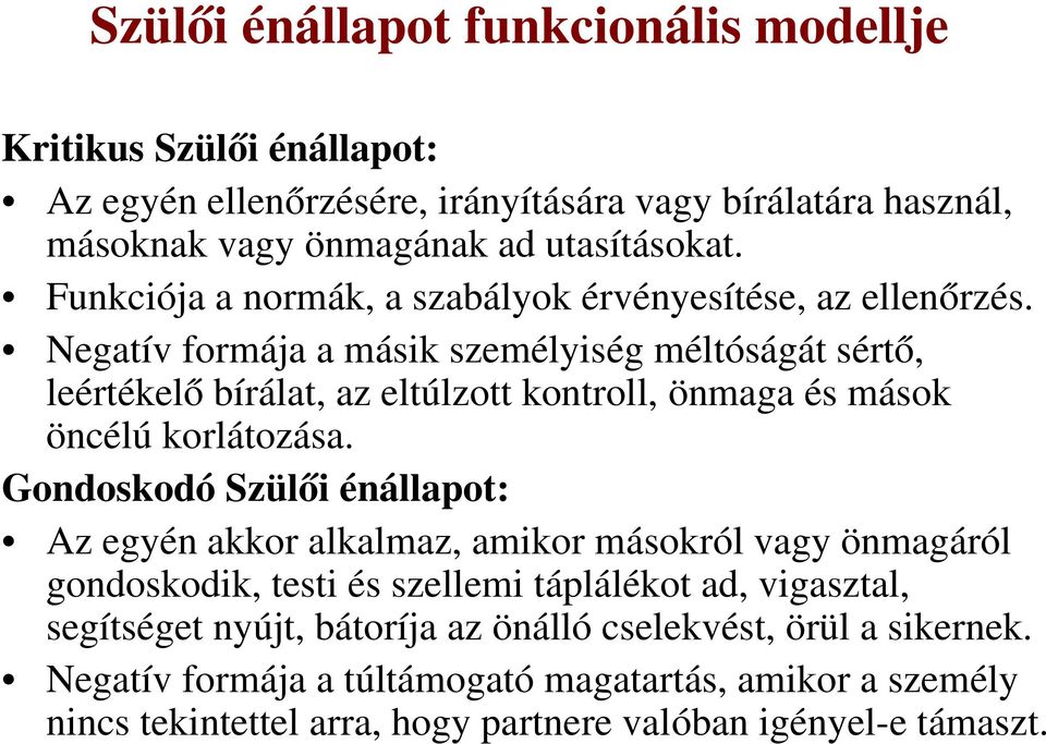 Negatív formája a másik személyiség méltóságát sértő, leértékelő bírálat, az eltúlzott kontroll, önmaga és mások öncélú korlátozása.