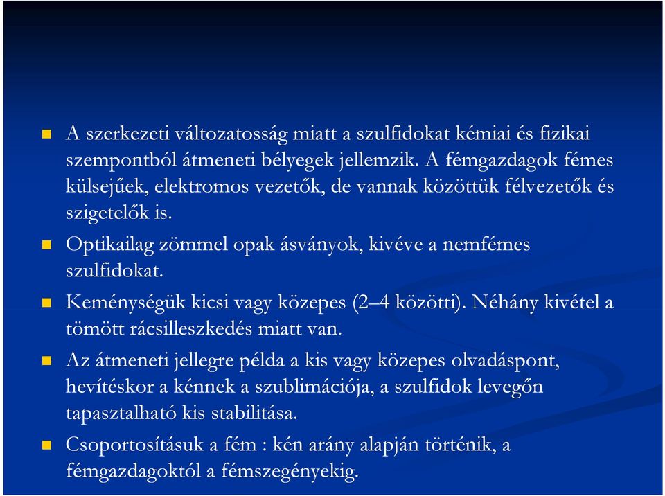 Optikailag zömmel opak ásványok, kivéve a nemfémes szulfidokat. Keménységük kicsi vagy közepes (2 4 közötti).