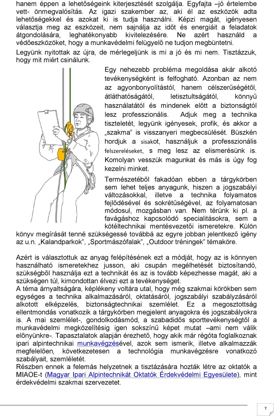 Ne azért használd a védőeszközöket, hogy a munkavédelmi felügyelő ne tudjon megbüntetni. Legyünk nyitottak az újra, de mérlegeljünk is mi a jó és mi nem. Tisztázzuk, hogy mit miért csinálunk.