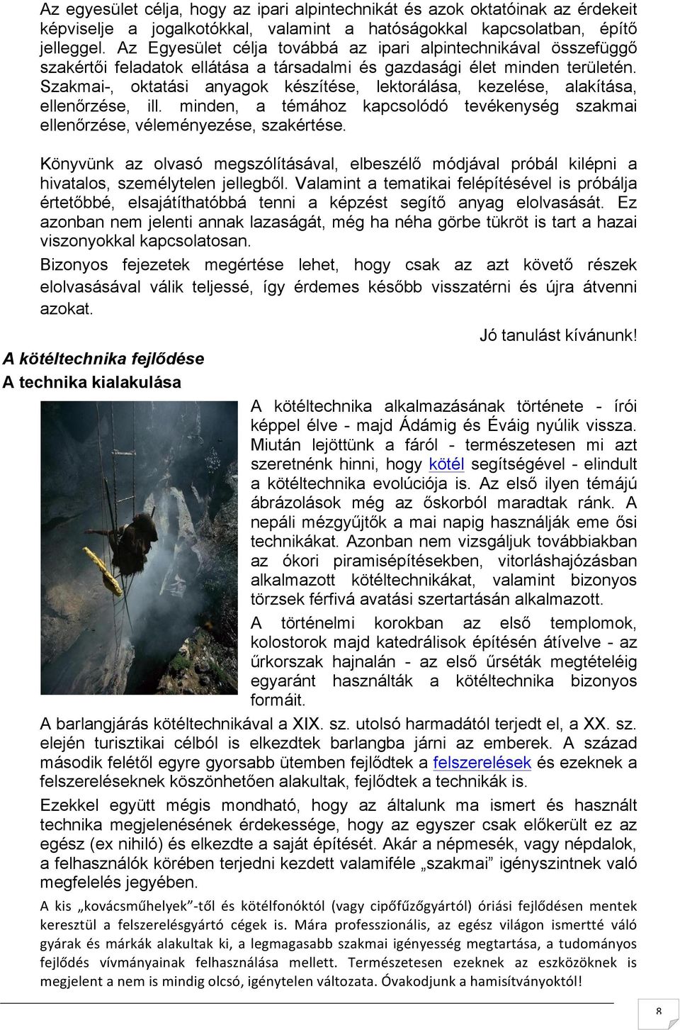 Szakmai-, oktatási anyagok készítése, lektorálása, kezelése, alakítása, ellenőrzése, ill. minden, a témához kapcsolódó tevékenység szakmai ellenőrzése, véleményezése, szakértése.